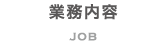 業務内容 JOB