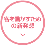 客を動かすための新発想
